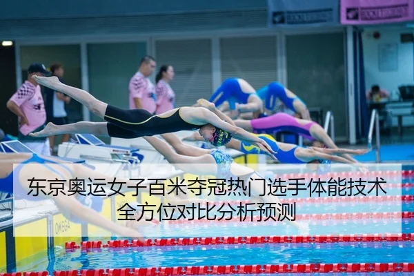 东京奥运女子百米夺冠热门选手体能技术全方位对比分析预测